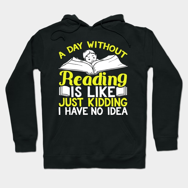 A Day Without Reading is Like Just Kidding I Have No Idea Hoodie by TheLostLatticework